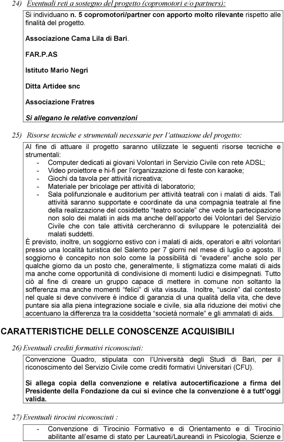 AS Istituto Mario Negri Ditta Artidee snc Associazione Fratres Si allegano le relative convenzioni 25) Risorse tecniche e strumentali necessarie per l attuazione del progetto: Al fine di attuare il