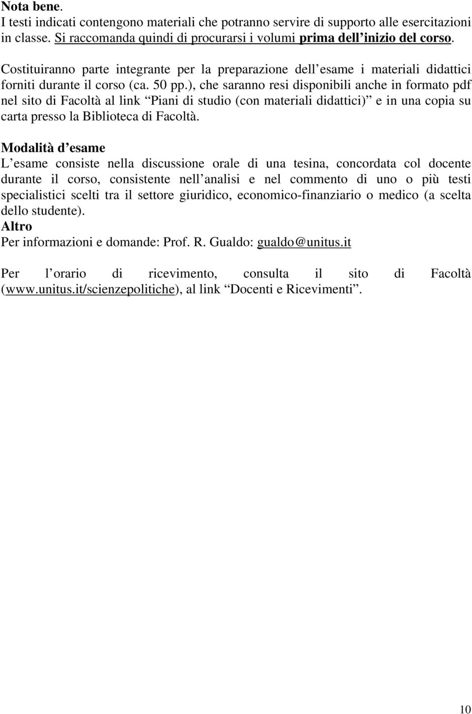 ), che saranno resi disponibili anche in formato pdf nel sito di Facoltà al link Piani di studio (con materiali didattici) e in una copia su carta presso la Biblioteca di Facoltà.