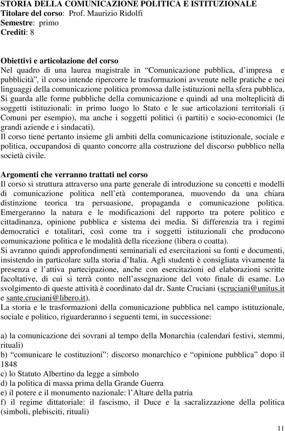 trasformazioni avvenute nelle pratiche e nei linguaggi della comunicazione politica promossa dalle istituzioni nella sfera pubblica.