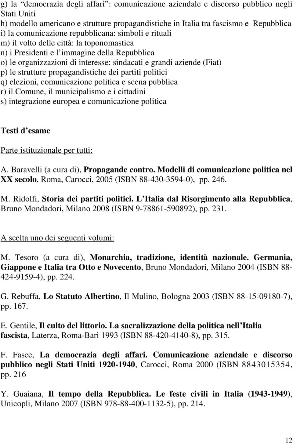 strutture propagandistiche dei partiti politici q) elezioni, comunicazione politica e scena pubblica r) il Comune, il municipalismo e i cittadini s) integrazione europea e comunicazione politica