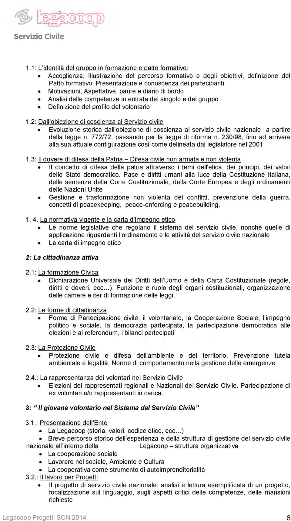 2: Dall obiezione di coscienza al Servizio civile Evoluzione storica dall'obiezione di coscienza al servizio civile nazionale a partire dalla legge n. 772/72, passando per la legge di riforma n.