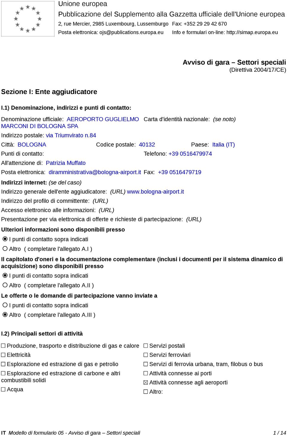 1) Denominazione, indirizzi e punti di contatto: Denominazione ufficiale: AEROPORTO GUGLIELMO MARCONI DI BOLOGNA SPA Indirizzo postale: via Triumvirato n.