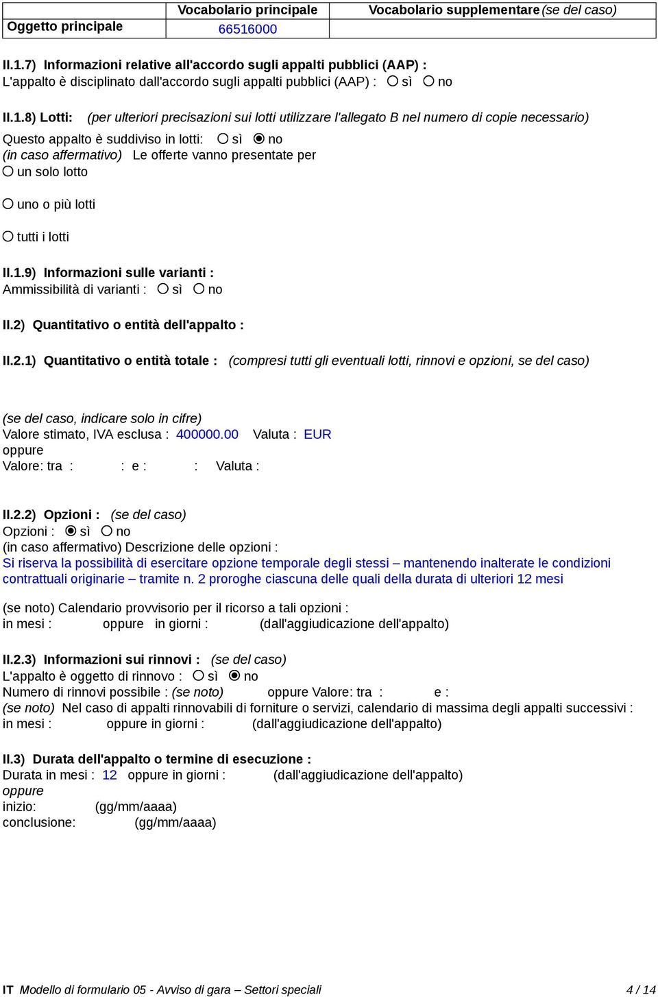 per un solo lotto uno o più lotti tutti i lotti II.1.9) Informazioni sulle varianti : Ammissibilità di varianti : sì no II.2)