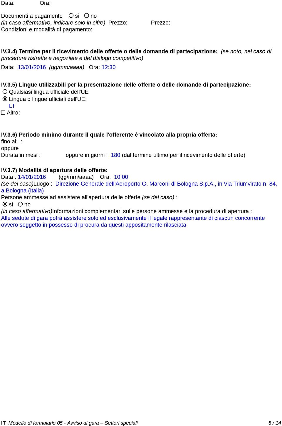 12:30 IV.3.5) Lingue utilizzabili per la presentazione delle offerte o delle domande di partecipazione: Qualsiasi lingua ufficiale dell'ue Lingua o lingue ufficiali dell'ue: LT Altro: IV.3.6) Periodo minimo durante il quale l'offerente è vincolato alla propria offerta: fino al: : _ Durata in mesi : in giorni : 180 (dal termine ultimo per il ricevimento delle offerte) IV.