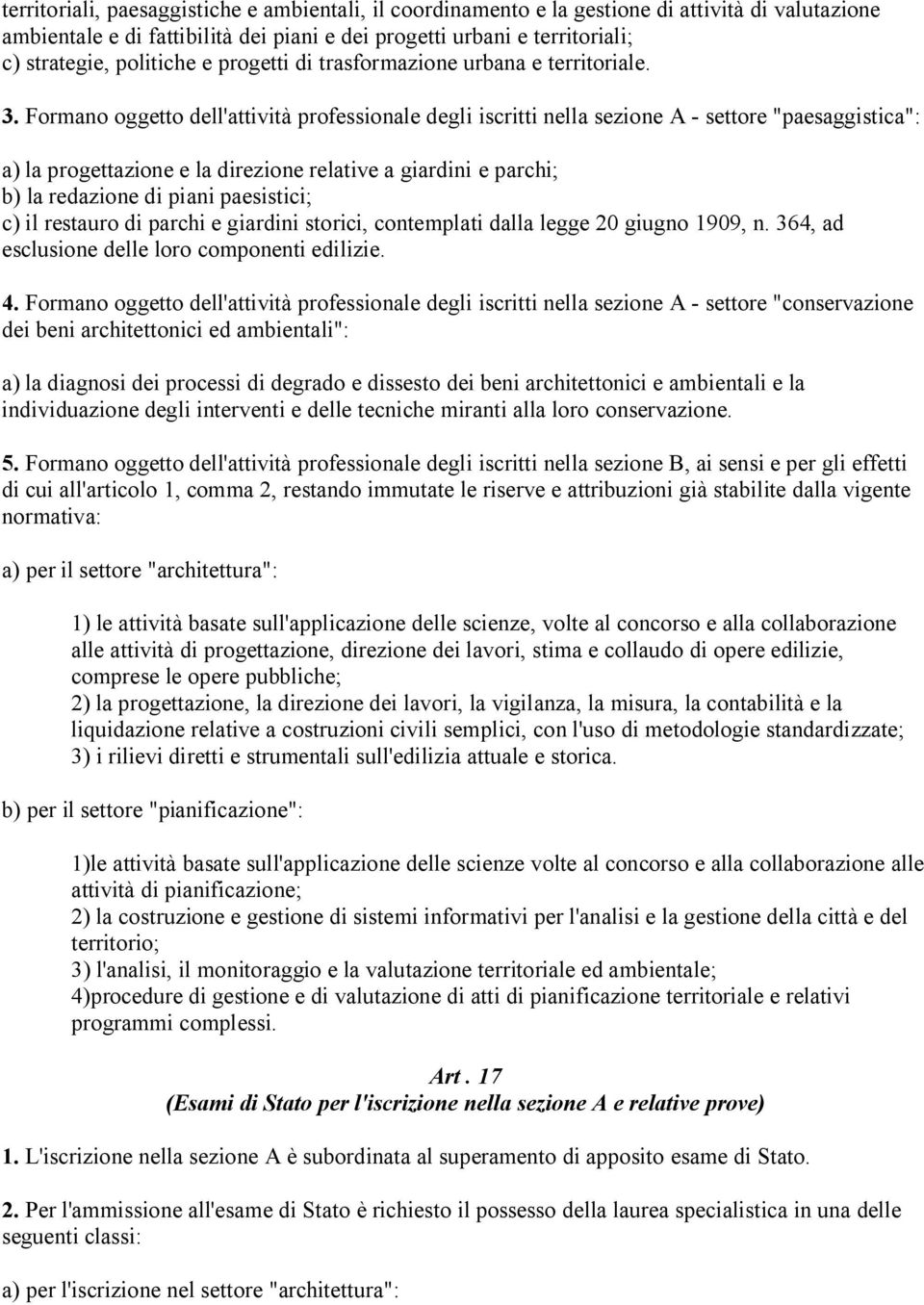 Formano oggetto dell'attività professionale degli iscritti nella sezione A - settore "paesaggistica": a) la progettazione e la direzione relative a giardini e parchi; b) la redazione di piani