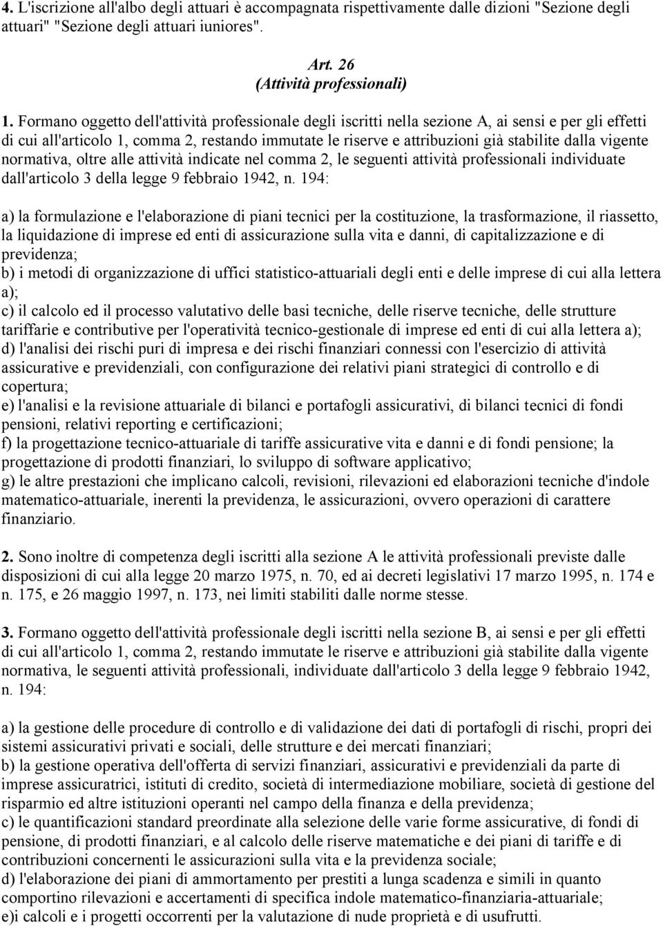 vigente normativa, oltre alle attività indicate nel comma 2, le seguenti attività professionali individuate dall'articolo 3 della legge 9 febbraio 1942, n.