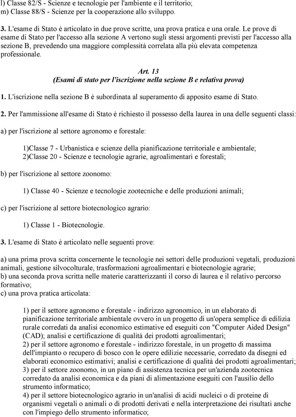 Le prove di esame di Stato per l'accesso alla sezione A vertono sugli stessi argomenti previsti per l'accesso alla sezione B, prevedendo una maggiore complessità correlata alla più elevata competenza