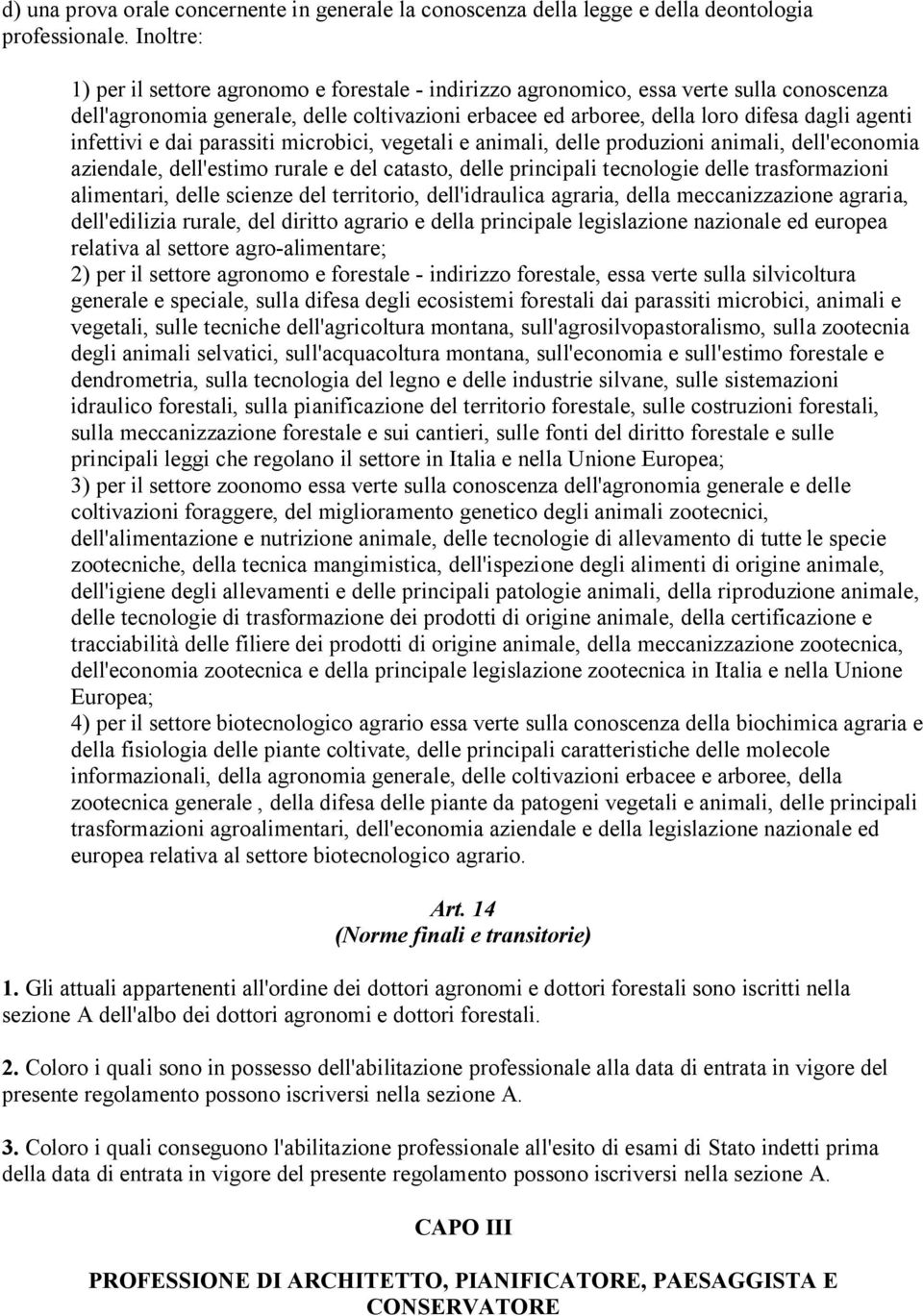 infettivi e dai parassiti microbici, vegetali e animali, delle produzioni animali, dell'economia aziendale, dell'estimo rurale e del catasto, delle principali tecnologie delle trasformazioni