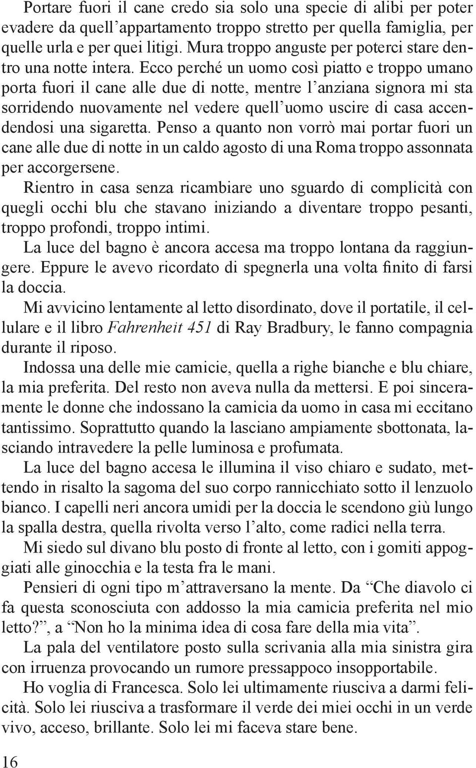 Ecco perché un uomo così piatto e troppo umano porta fuori il cane alle due di notte, mentre l anziana signora mi sta sorridendo nuovamente nel vedere quell uomo uscire di casa accendendosi una