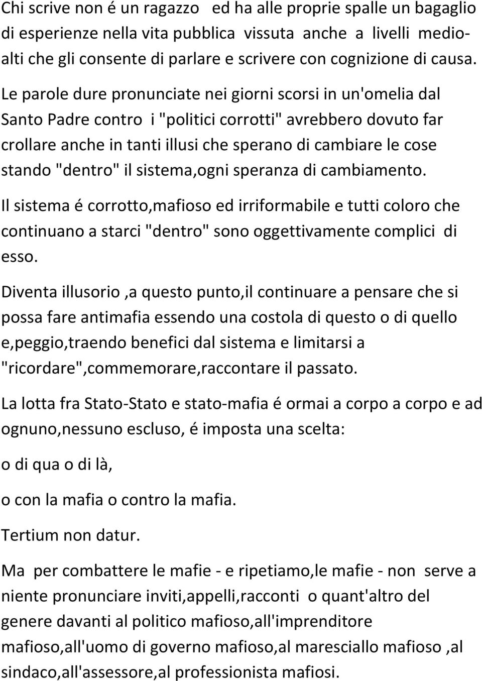 "dentro" il sistema,ogni speranza di cambiamento. Il sistema é corrotto,mafioso ed irriformabile e tutti coloro che continuano a starci "dentro" sono oggettivamente complici di esso.