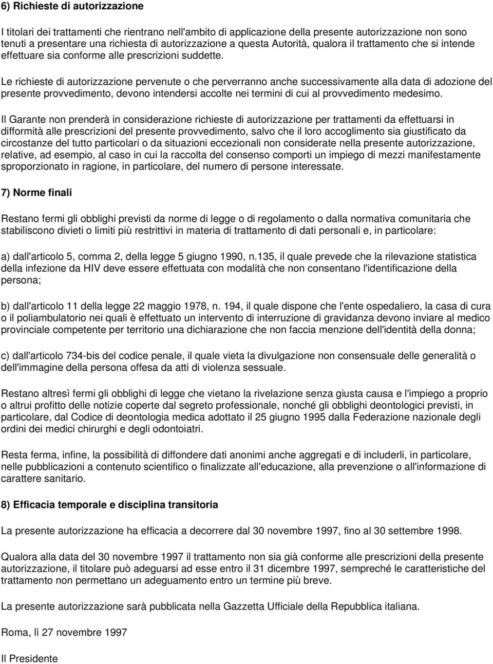 Le richieste di autorizzazione pervenute o che perverranno anche successivamente alla data di adozione del presente provvedimento, devono intendersi accolte nei termini di cui al provvedimento