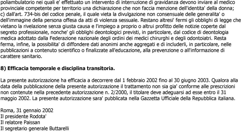 Restano altresi' fermi gli obblighi di legge che vietano la rivelazione senza giusta causa e l'impiego a proprio o altrui profitto delle notizie coperte dal segreto professionale, nonche' gli