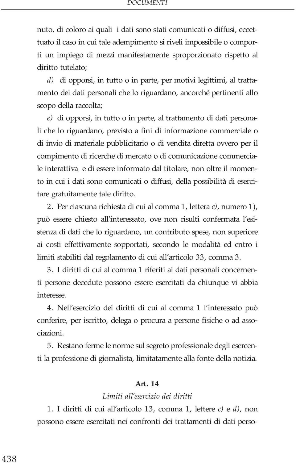 raccolta; e) di opporsi, in tutto o in parte, al trattamento di dati personali che lo riguardano, previsto a fini di informazione commerciale o di invio di materiale pubblicitario o di vendita