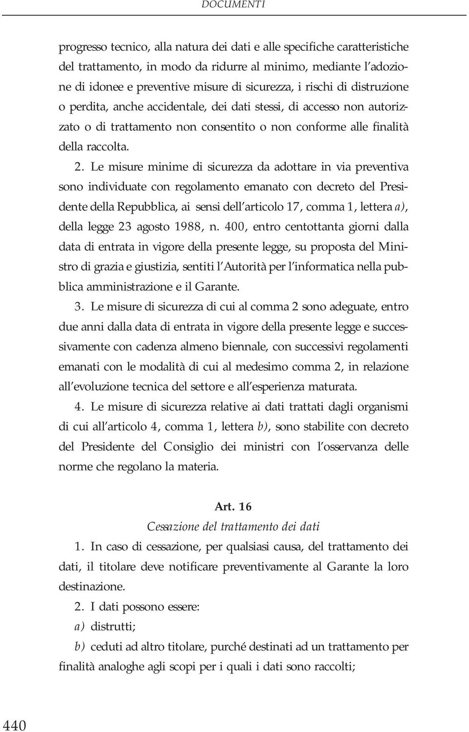 Le misure minime di sicurezza da adottare in via preventiva sono individuate con regolamento emanato con decreto del Presidente della Repubblica, ai sensi dell articolo 17, comma 1, lettera a), della