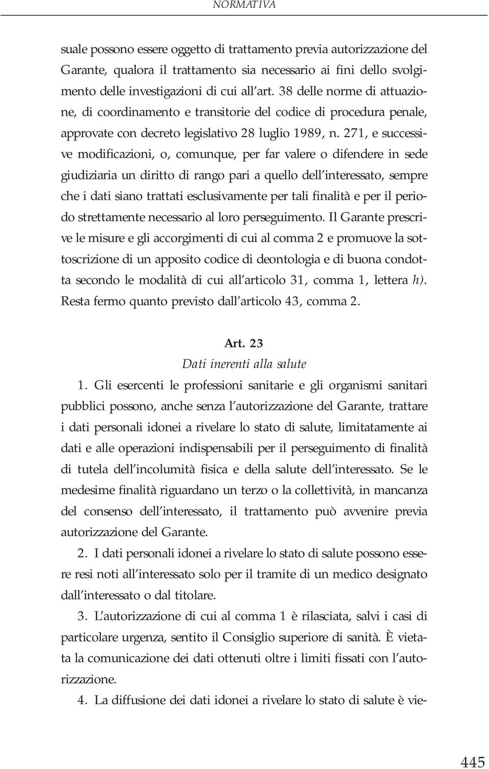 271, e successive modificazioni, o, comunque, per far valere o difendere in sede giudiziaria un diritto di rango pari a quello dell interessato, sempre che i dati siano trattati esclusivamente per