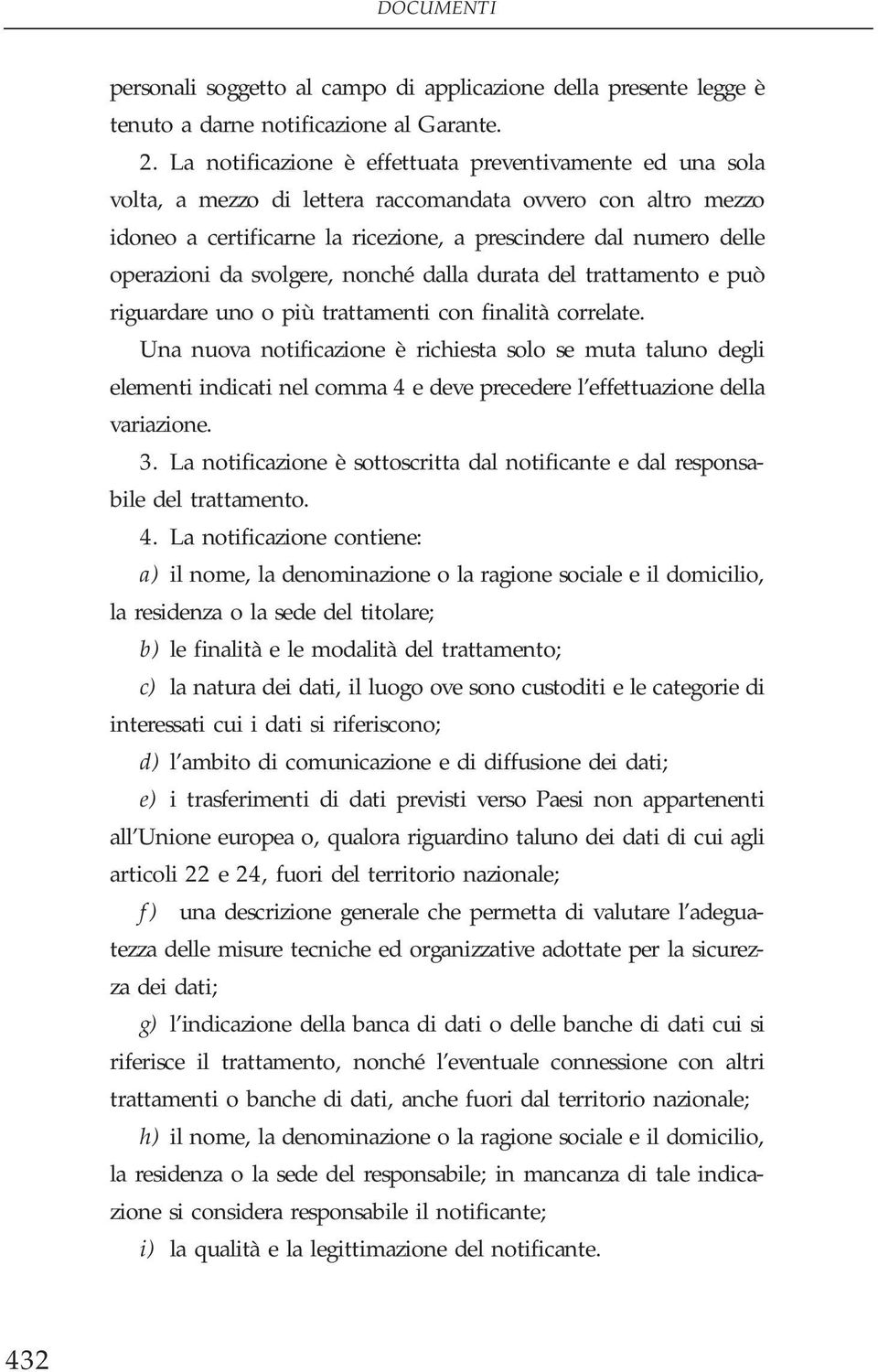 da svolgere, nonché dalla durata del trattamento e può riguardare uno o più trattamenti con finalità correlate.