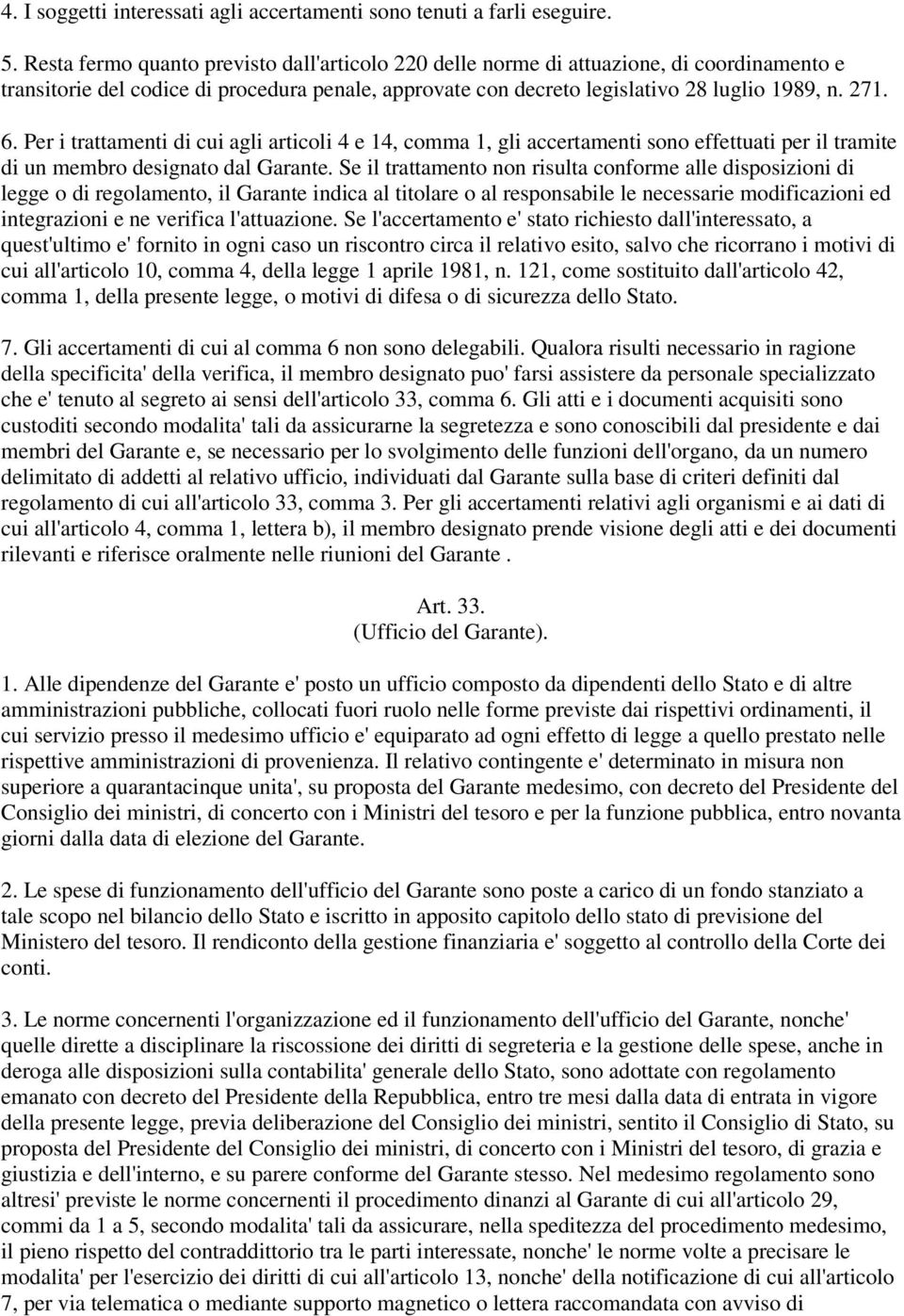 Per i trattamenti di cui agli articoli 4 e 14, comma 1, gli accertamenti sono effettuati per il tramite di un membro designato dal Garante.