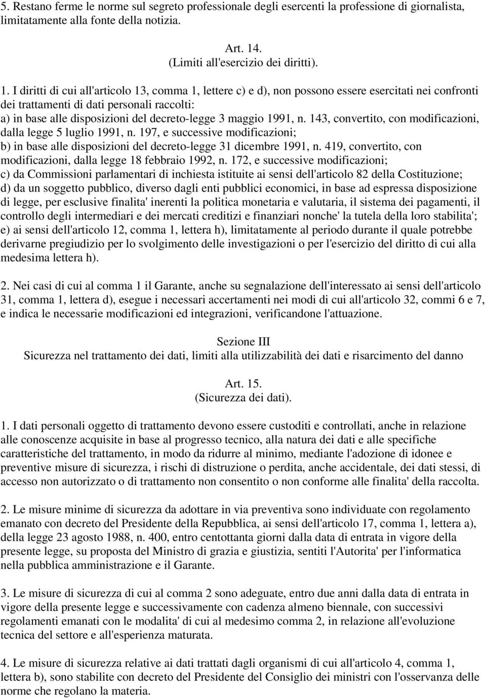 I diritti di cui all'articolo 13, comma 1, lettere c) e d), non possono essere esercitati nei confronti dei trattamenti di dati personali raccolti: a) in base alle disposizioni del decreto-legge 3