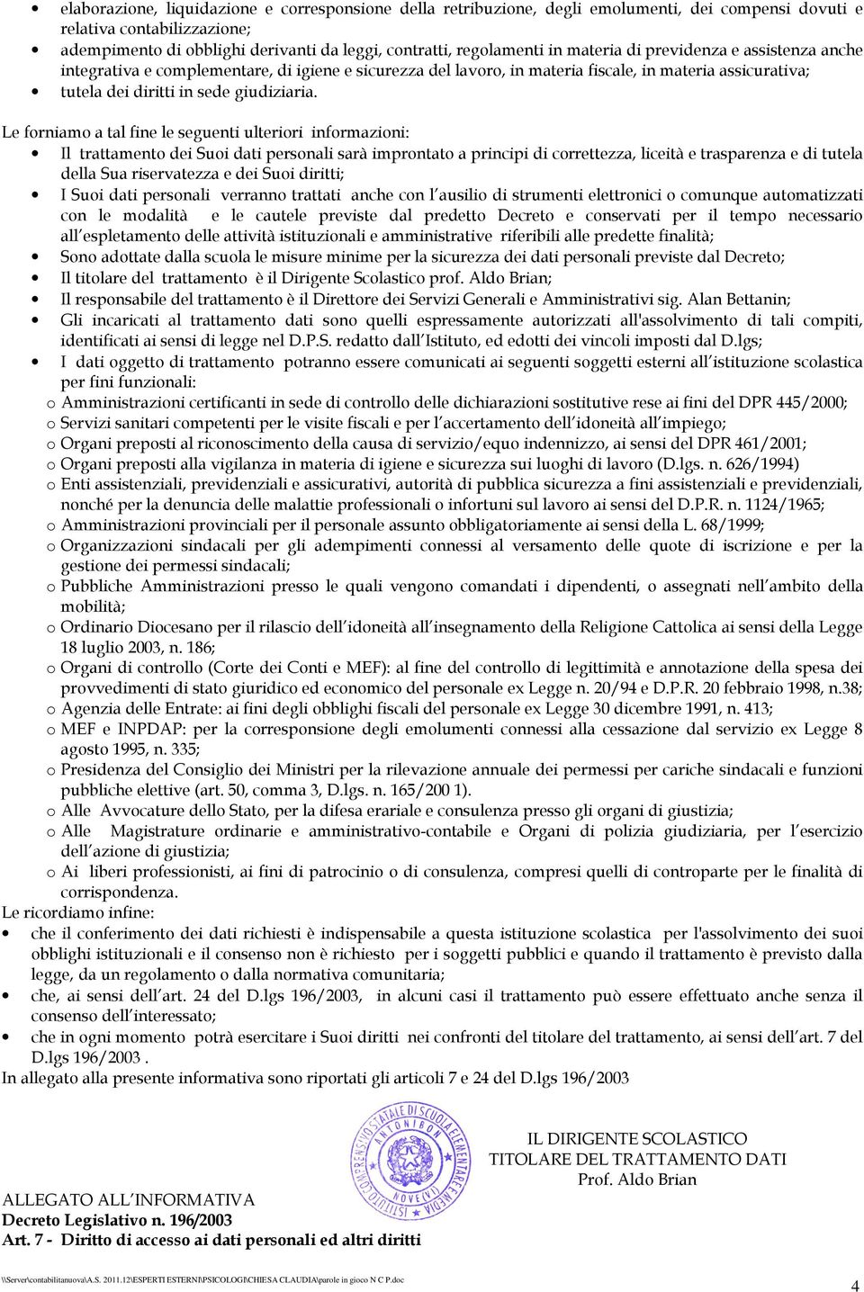 Le forniamo a tal fine le seguenti ulteriori informazioni: Il trattamento dei Suoi dati personali sarà improntato a principi di correttezza, liceità e trasparenza e di tutela della Sua riservatezza e