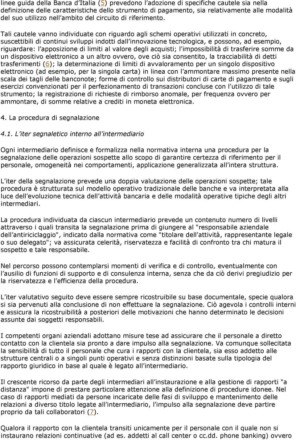 Tali cautele vanno individuate con riguardo agli schemi operativi utilizzati in concreto, suscettibili di continui sviluppi indotti dall innovazione tecnologica, e possono, ad esempio, riguardare: l