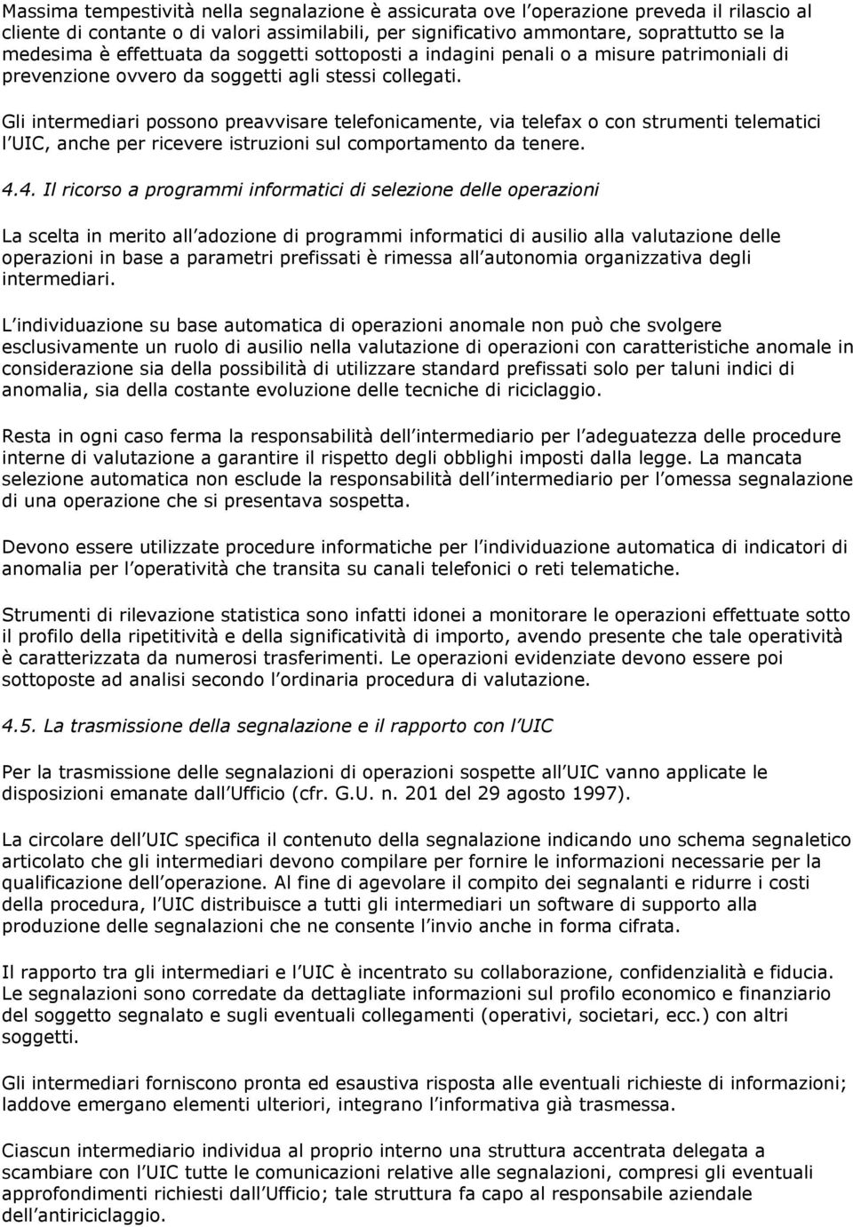 Gli intermediari possono preavvisare telefonicamente, via telefax o con strumenti telematici l UIC, anche per ricevere istruzioni sul comportamento da tenere. 4.