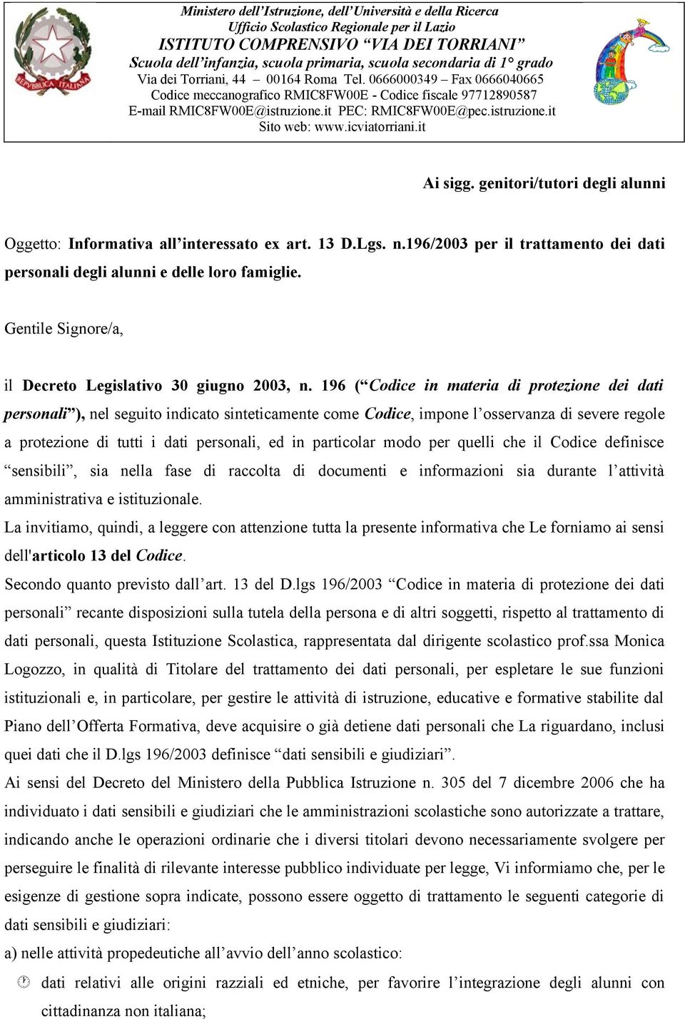 icviatorriani.it Ai sigg. genitori/tutori degli alunni Oggetto: Informativa all interessato ex art. 13 D.Lgs. n.196/2003 per il trattamento dei dati personali degli alunni e delle loro famiglie.