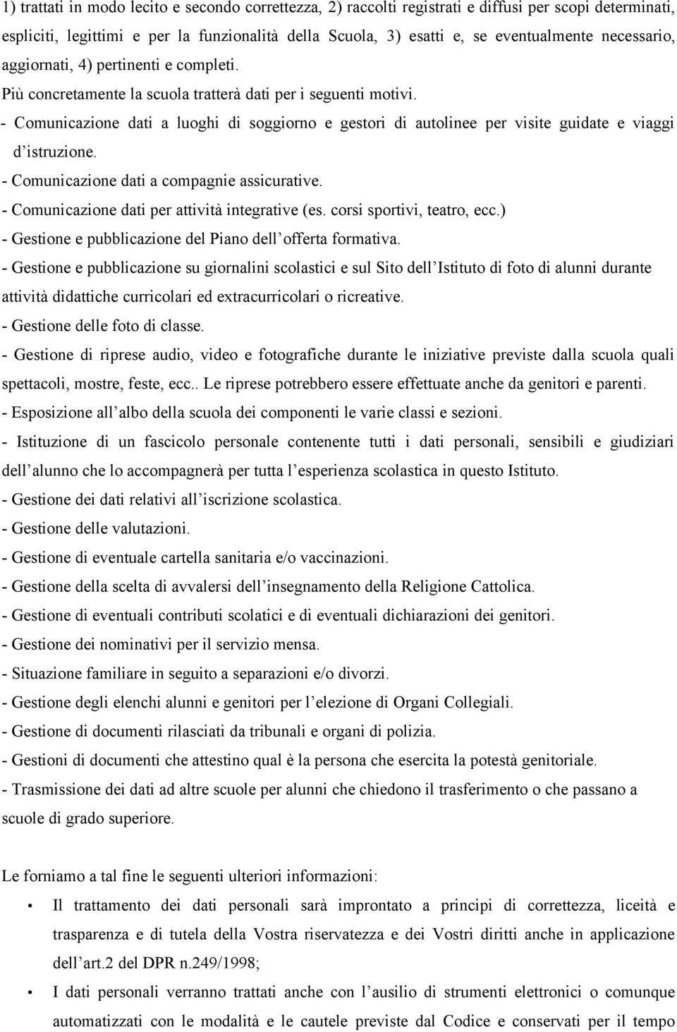 - Comunicazione dati a luoghi di soggiorno e gestori di autolinee per visite guidate e viaggi d istruzione. - Comunicazione dati a compagnie assicurative.