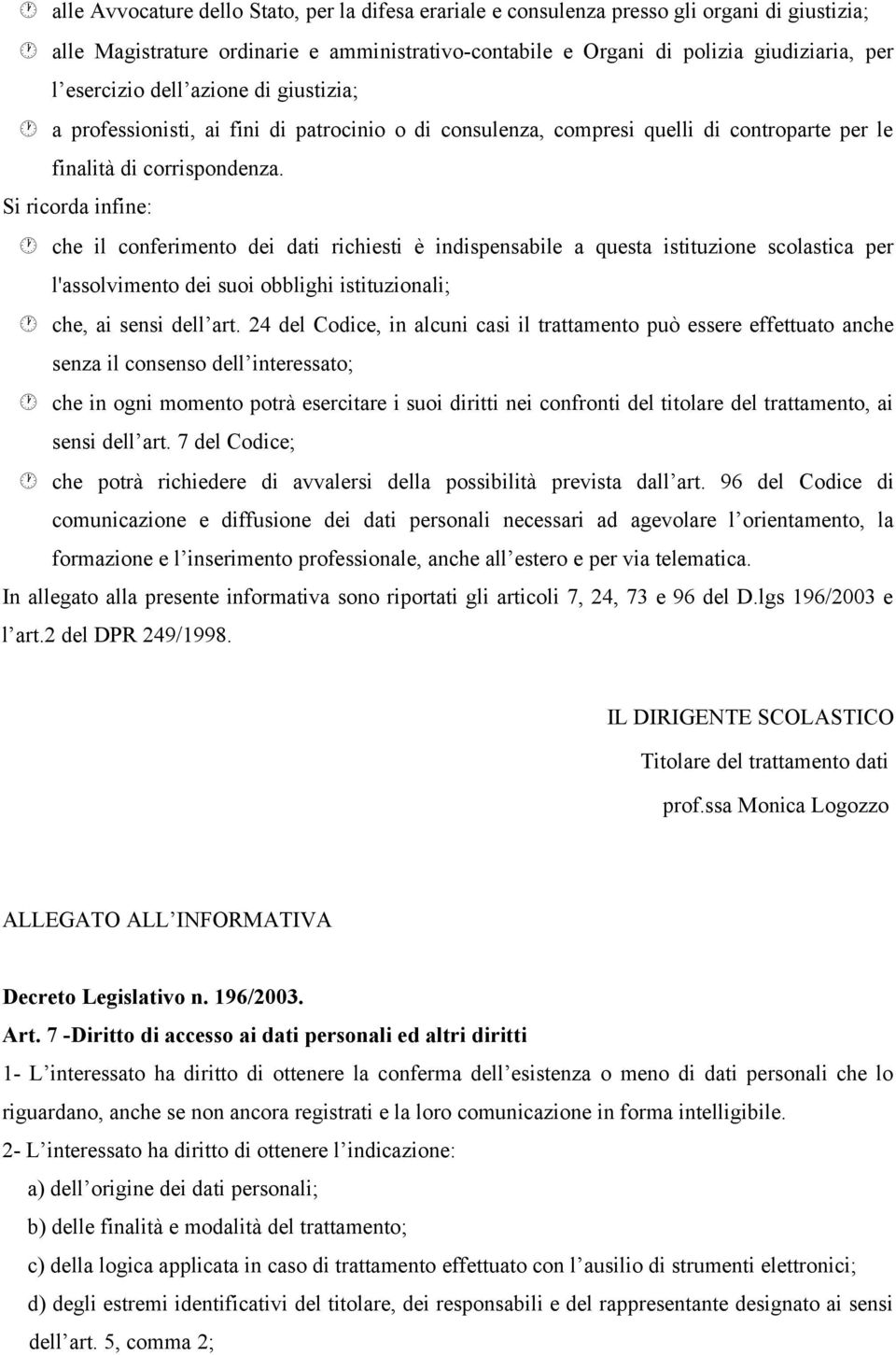 Si ricorda infine: che il conferimento dei dati richiesti è indispensabile a questa istituzione scolastica per l'assolvimento dei suoi obblighi istituzionali; che, ai sensi dell art.