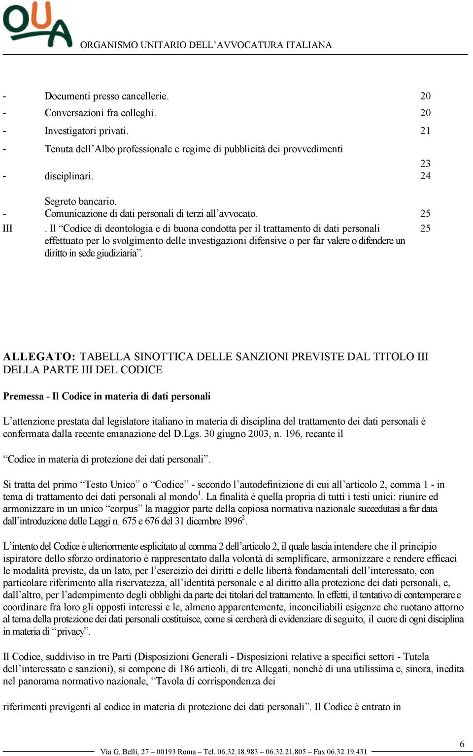 Il Codice di deontologia e di buona condotta per il trattamento di dati personali 25 effettuato per lo svolgimento delle investigazioni difensive o per far valere o difendere un diritto in sede