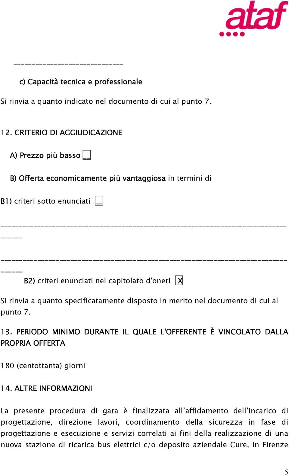 13. PERIODO MINIMO DURANTE IL QUALE L'OFFERENTE È VINCOLATO DALLA PROPRIA OFFERTA 180 (centottanta) giorni 14.