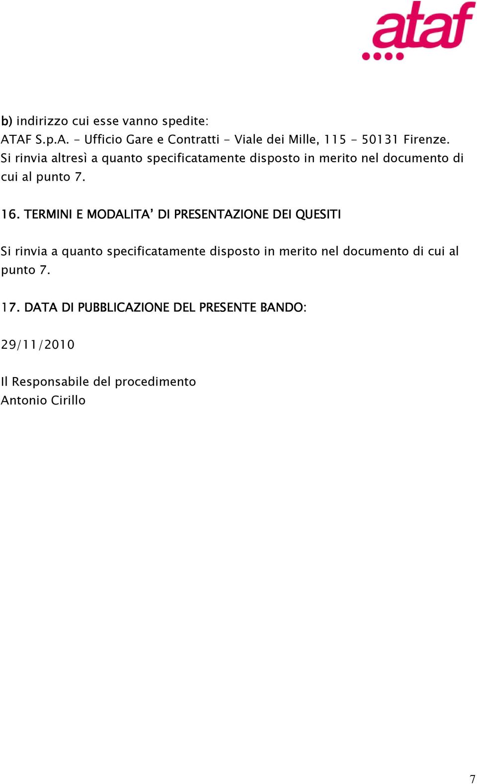 Si rinvia altresì a quanto specificatamente disposto in merito nel documento di cui al 16.