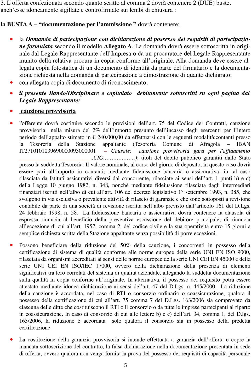 La domanda dovrà essere sottoscritta in originale dal Legale Rappresentante dell Impresa o da un procuratore del Legale Rappresentante munito della relativa procura in copia conforme all originale.