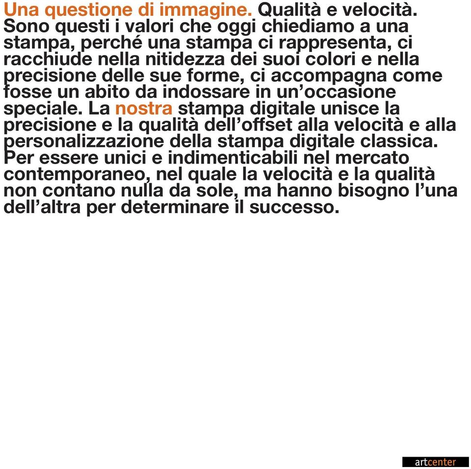 delle sue forme, ci accompagna come fosse un abito da indossare in un occasione speciale.