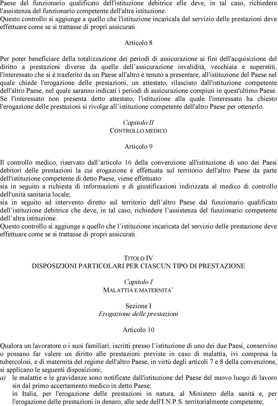 Articolo 8 Per poter beneficiare della totalizzazione dei periodi di assicurazione ai fini dell'acquisizione del diritto a prestazioni diverse da quelle dell assicurazione invalidità, vecchiaia e