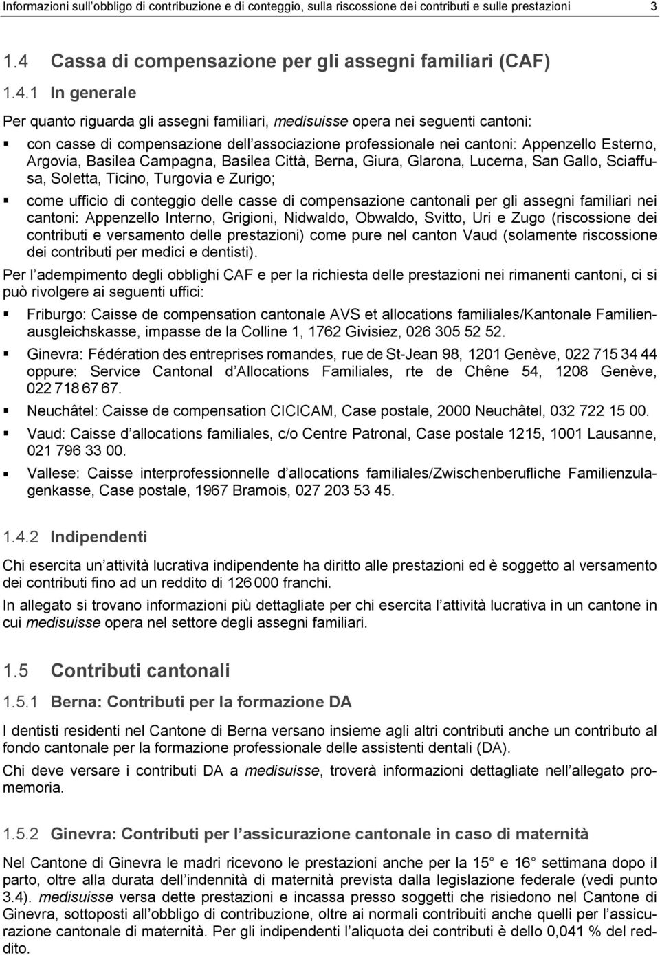 1 In generale Per quanto riguarda gli assegni familiari, medisuisse opera nei seguenti cantoni: con casse di compensazione dell associazione professionale nei cantoni: Appenzello Esterno, Argovia,