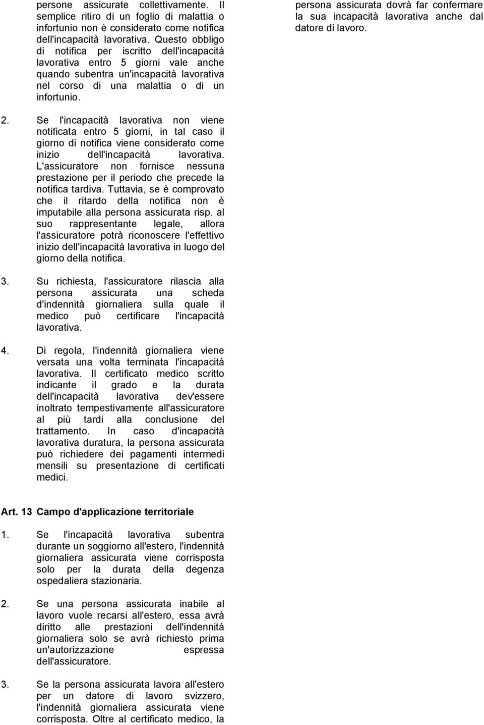 persona assicurata dovrà far confermare la sua incapacità lavorativa anche dal datore di lavoro. 2.