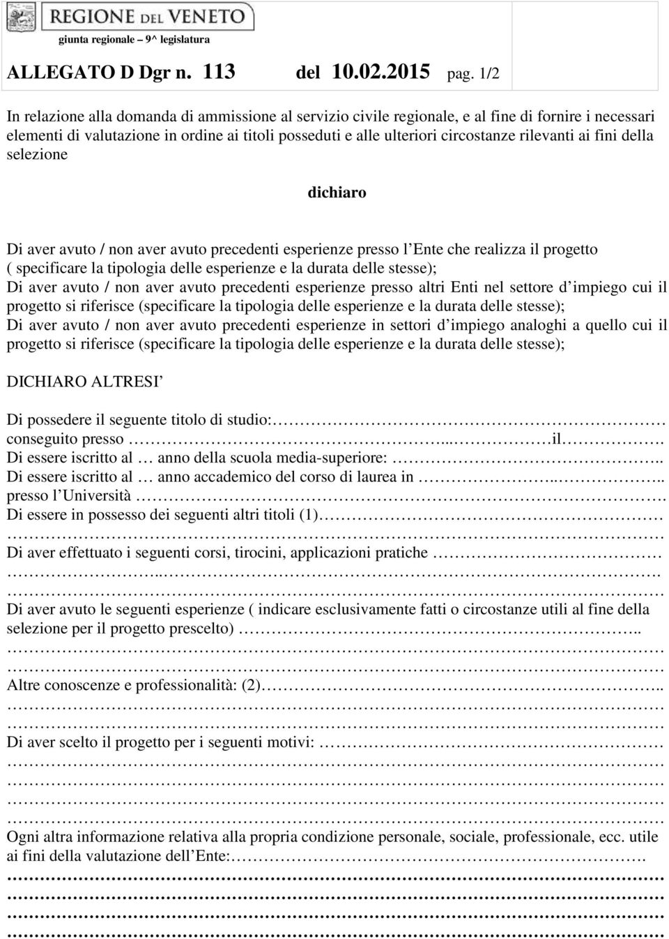 ai fini della selezione dichiaro Di aver avuto / non aver avuto precedenti esperienze presso l Ente che realizza il progetto ( specificare la tipologia delle esperienze e la durata delle stesse); Di