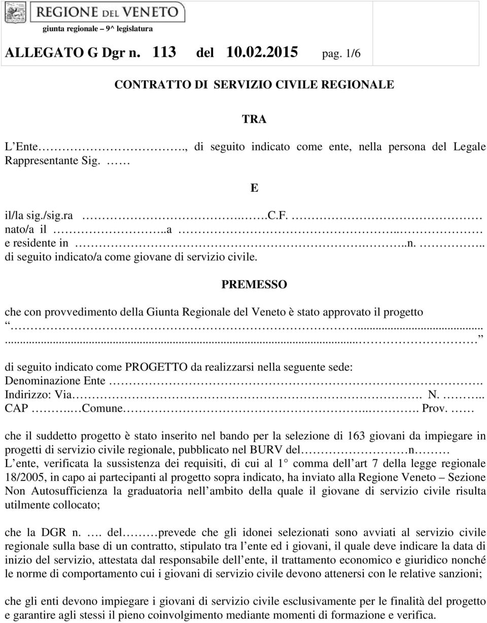 E PREMESSO che con provvedimento della Giunta Regionale del Veneto è stato approvato il progetto...... di seguito indicato come PROGETTO da realizzarsi nella seguente sede: Denominazione Ente.