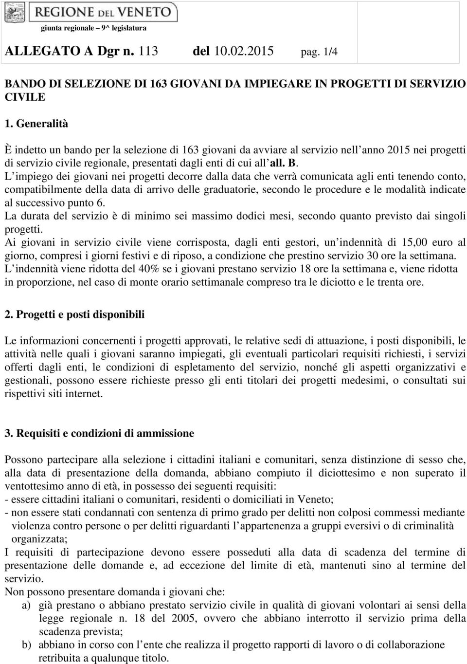 L impiego dei giovani nei progetti decorre dalla data che verrà comunicata agli enti tenendo conto, compatibilmente della data di arrivo delle graduatorie, secondo le procedure e le modalità indicate