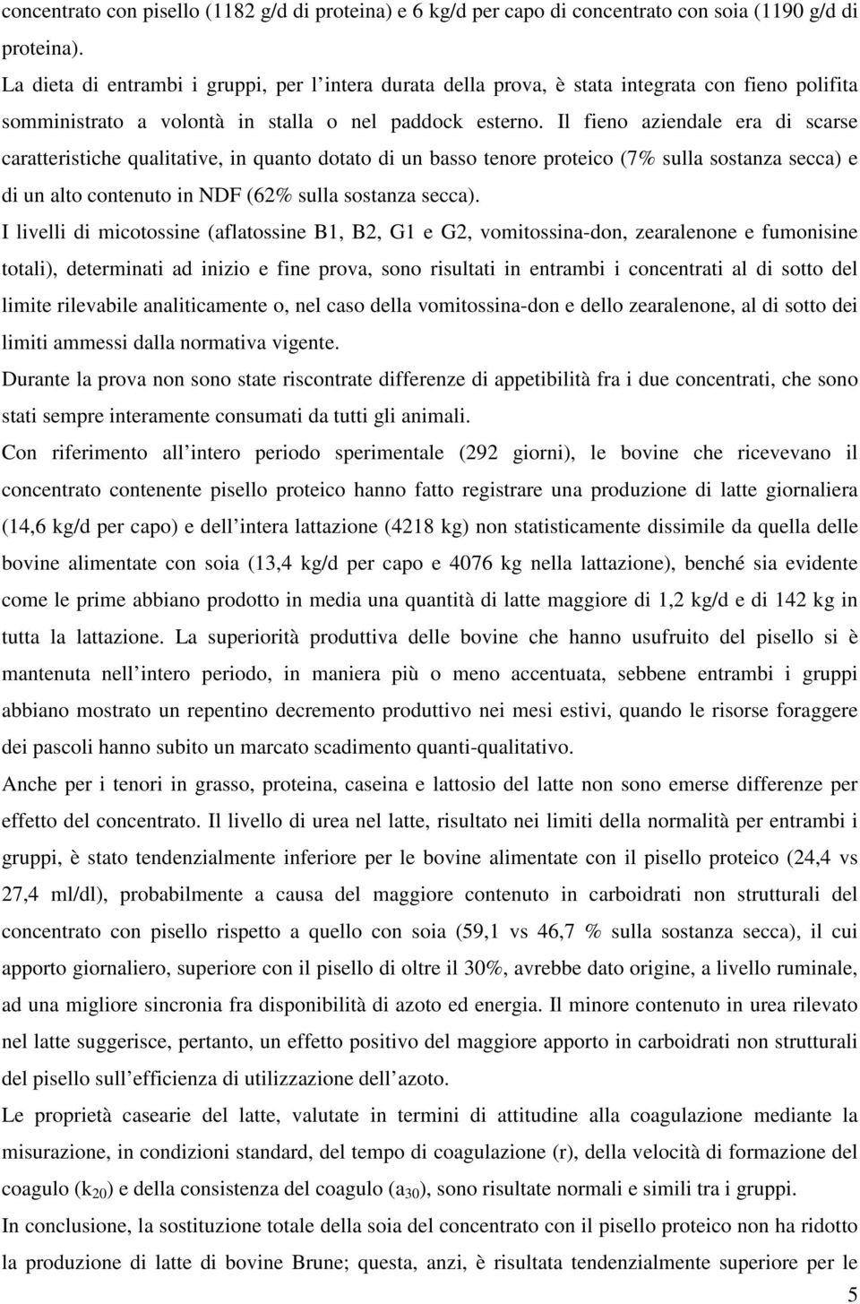 Il fieno aziendale era di scarse caratteristiche qualitative, in quanto dotato di un basso tenore proteico (7% sulla sostanza secca) e di un alto contenuto in NDF (62% sulla sostanza secca).