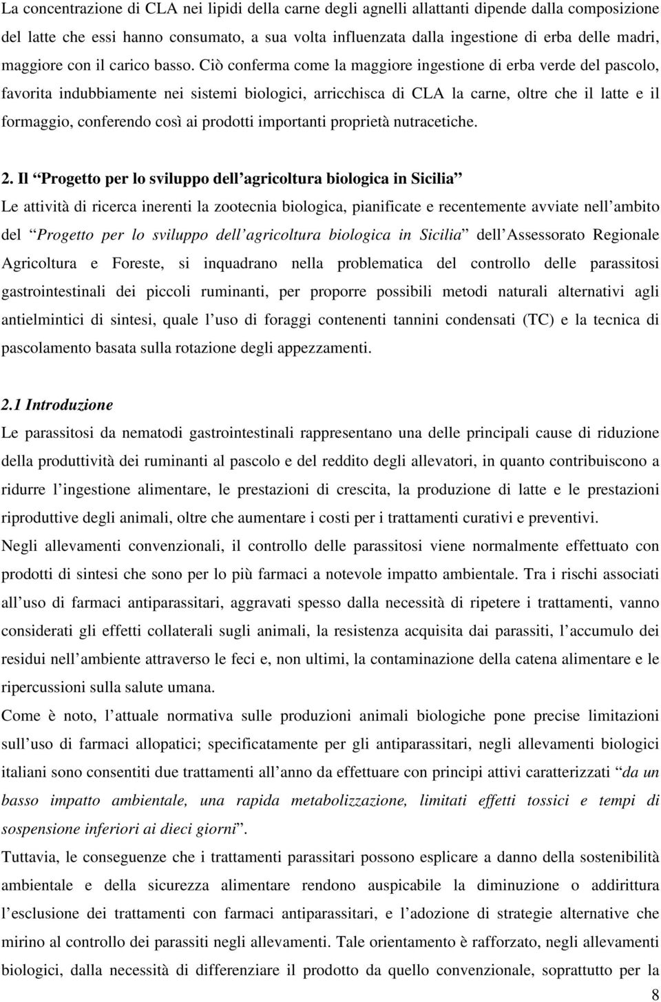 Ciò conferma come la maggiore ingestione di erba verde del pascolo, favorita indubbiamente nei sistemi biologici, arricchisca di CLA la carne, oltre che il latte e il formaggio, conferendo così ai