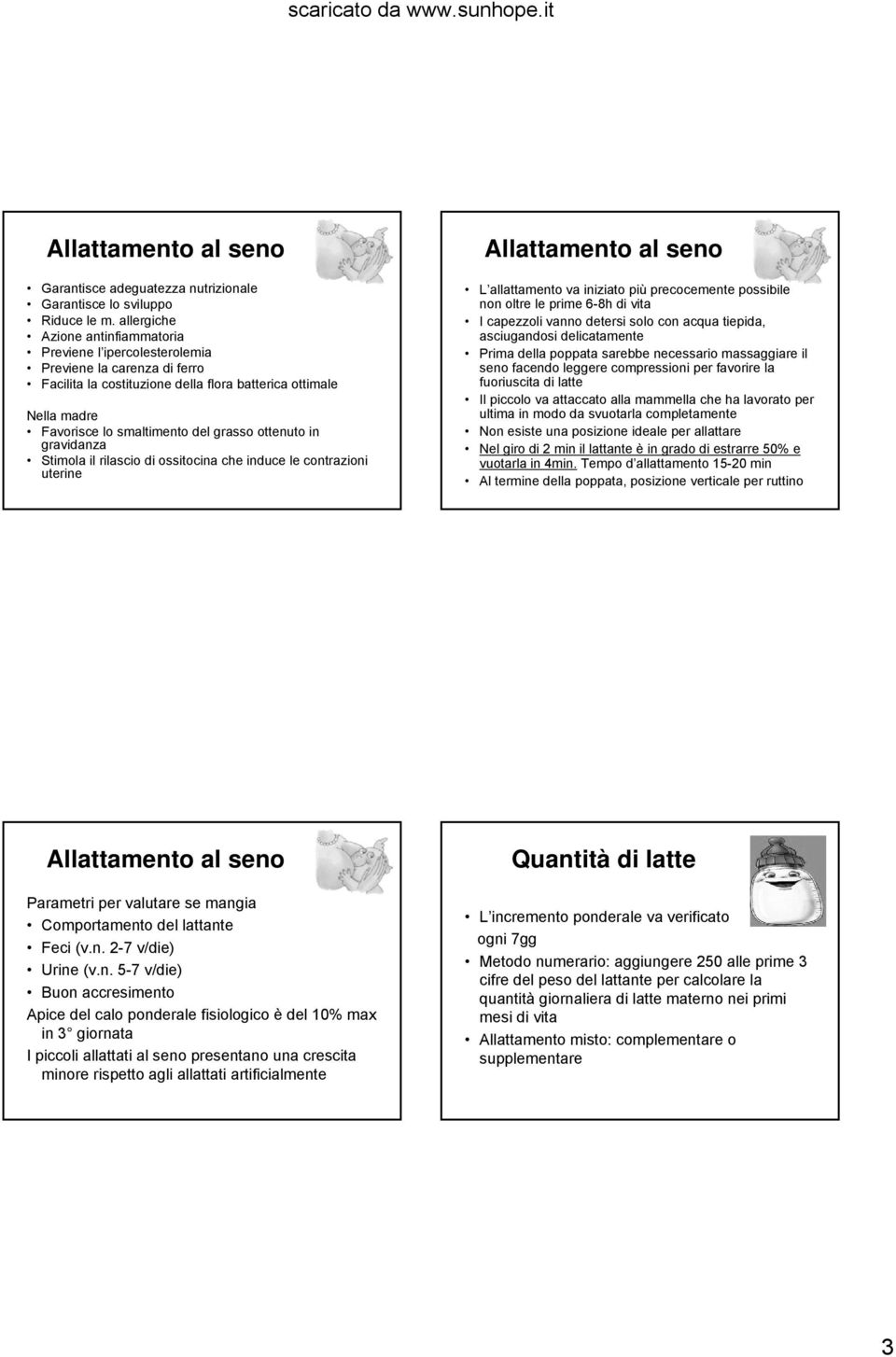 ottenuto in gravidanza Stimola il rilascio di ossitocina che induce le contrazioni uterine Allattamento al seno L allattamento va iniziato più precocemente possibile non oltre le prime 6-8h di vita I