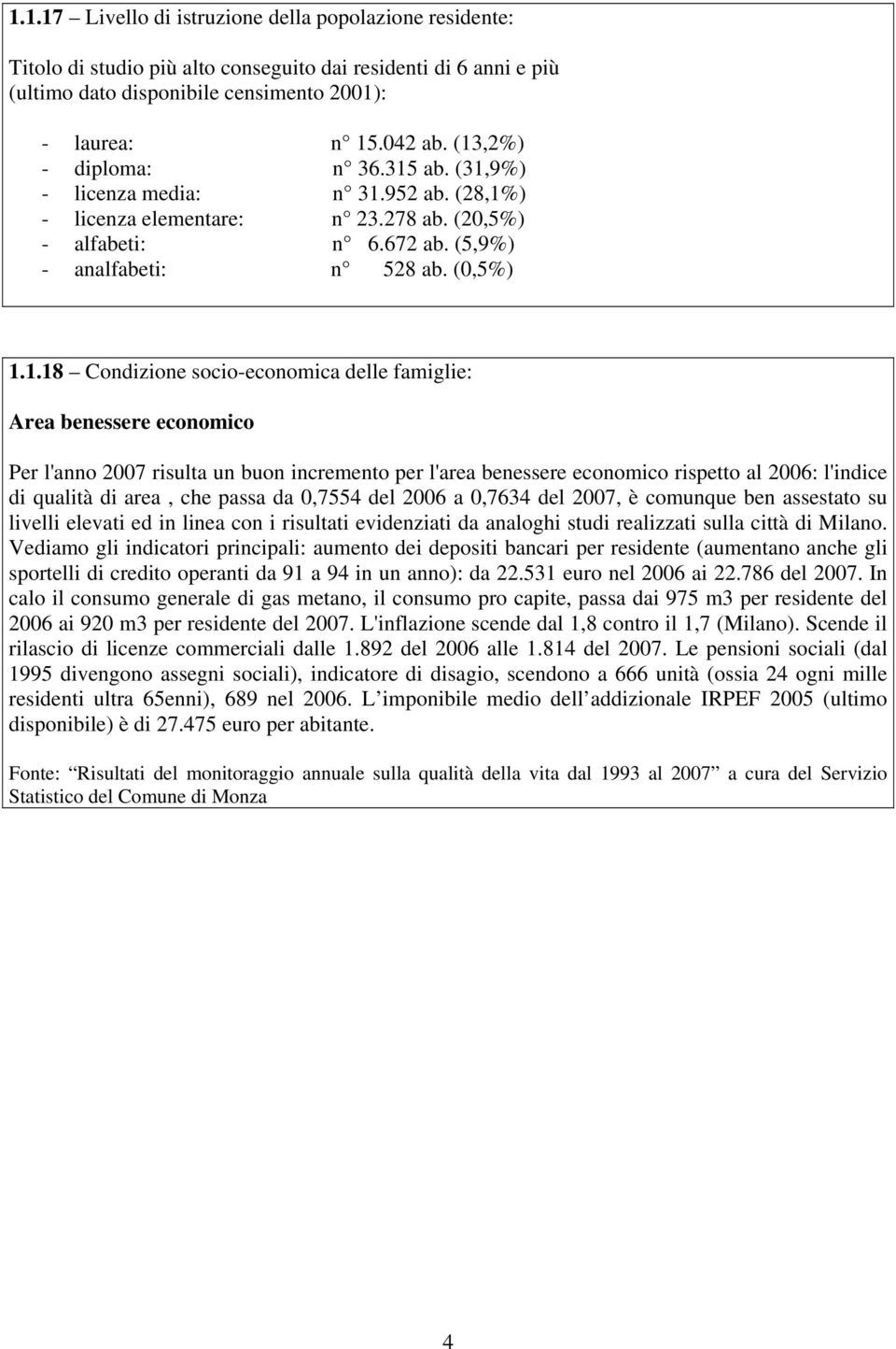 socio-economica delle famiglie: Area benessere economico Per l'anno 2007 rilta un buon incremento per l'area benessere economico rispetto al 2006: l'indice di qualità di area, che passa da 0,7554 del