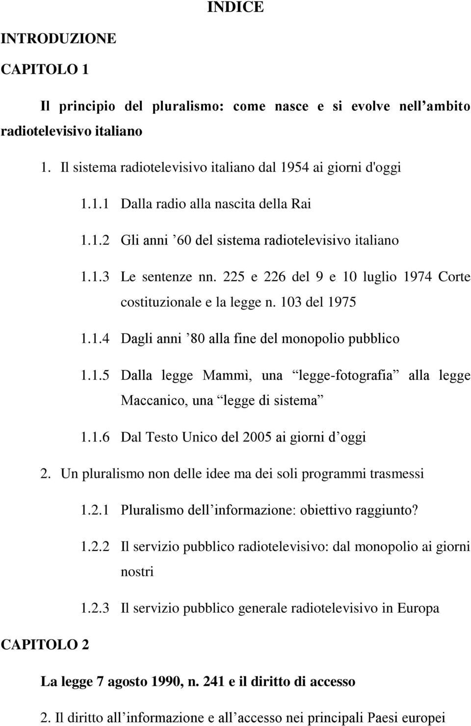 1.5 Dalla legge Mammì, una legge-fotografia alla legge Maccanico, una legge di sistema 1.1.6 Dal Testo Unico del 2005 ai giorni d oggi 2.