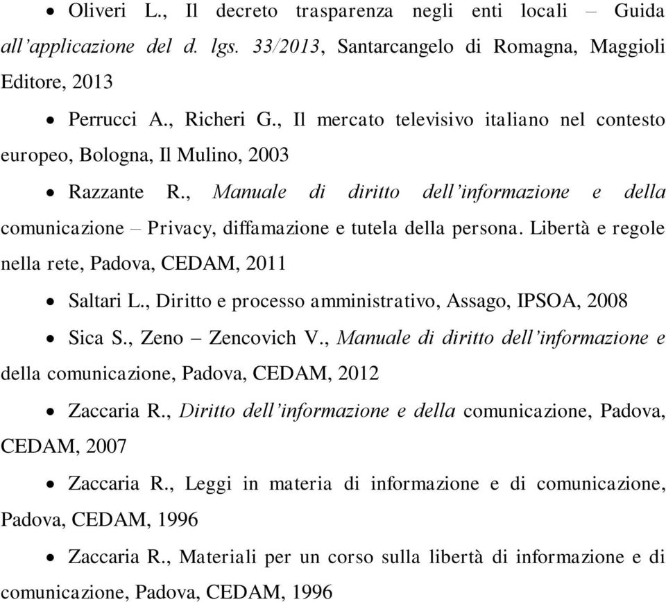 Libertà e regole nella rete, Padova, CEDAM, 2011 Saltari L., Diritto e processo amministrativo, Assago, IPSOA, 2008 Sica S., Zeno Zencovich V.