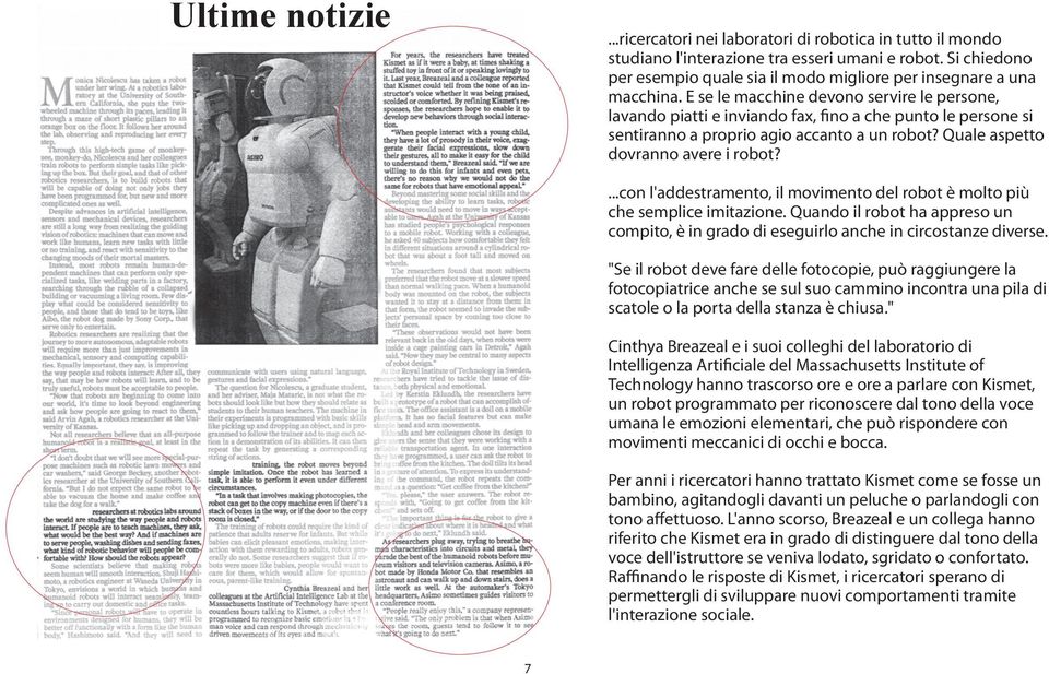 E se le macchine devono servire le persone, lavando piatti e inviando fax, fino a che punto le persone si sentiranno a proprio agio accanto a un robot? Quale aspetto dovranno avere i robot?