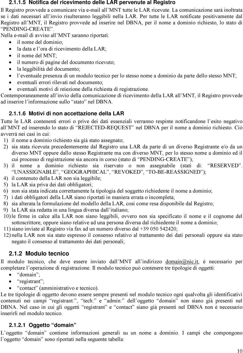 Per tutte le LAR notificate positivamente dal Registro all MNT, il Registro provvede ad inserire nel DBNA, per il nome a dominio richiesto, lo stato di PENDING-CREATE.