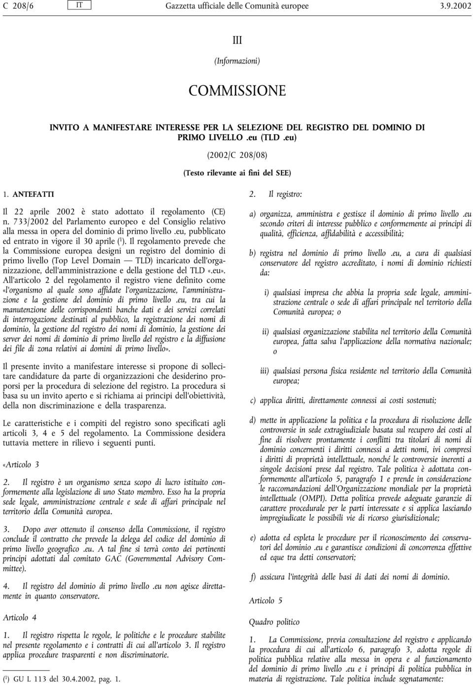 733/2002 del Parlamento europeo e del Consiglio relativo alla messa in opera del dominio di primo livello.eu, pubblicato ed entrato in vigore il 30 aprile ( 1 ).