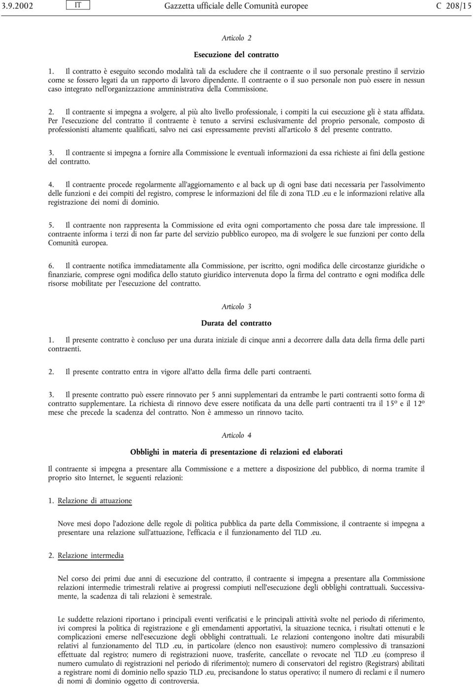 Il contraente o il suo personale non può essere in nessun caso integrato nell'organizzazione amministrativa della Commissione. 2.