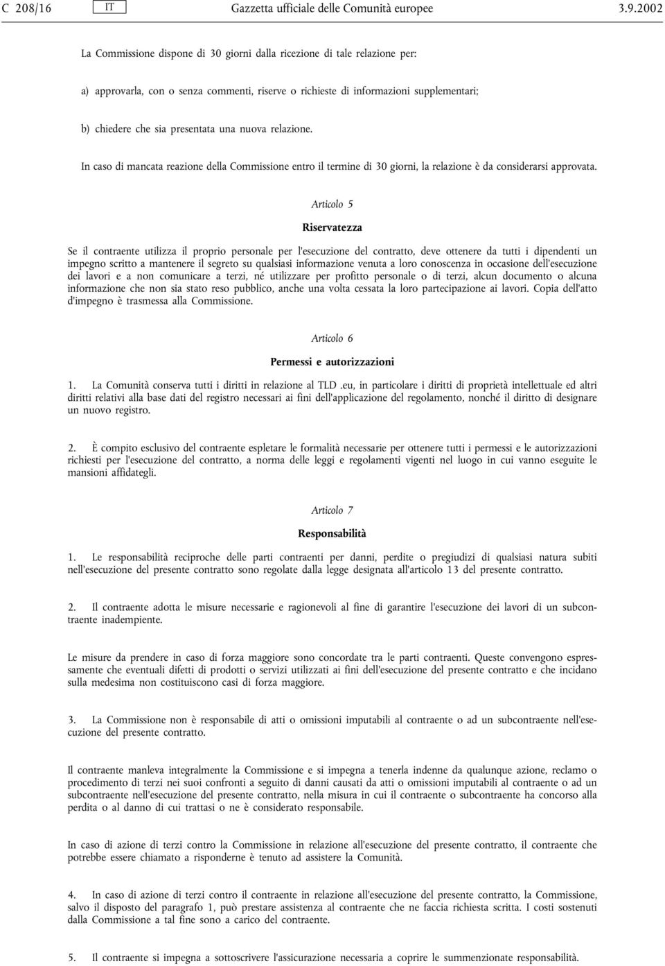 una nuova relazione. In caso di mancata reazione della Commissione entro il termine di 30 giorni, la relazione è da considerarsi approvata.